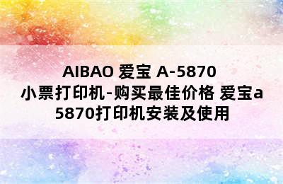 AIBAO 爱宝 A-5870 小票打印机-购买最佳价格 爱宝a5870打印机安装及使用